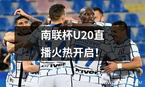 南联杯U20直播火热开启！