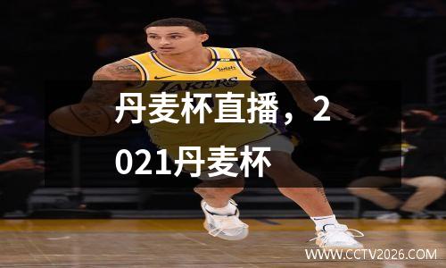 丹麦杯直播，2021丹麦杯