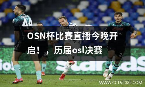 OSN杯比赛直播今晚开启！，历届osl决赛