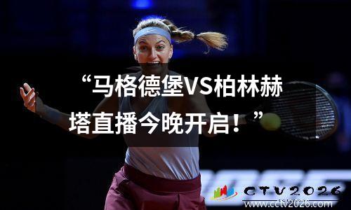 “马格德堡VS柏林赫塔直播今晚开启！”