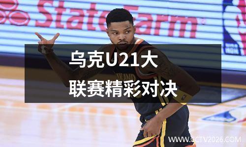乌克U21大联赛精彩对决