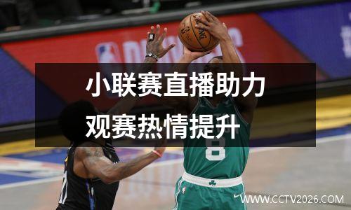小联赛直播助力观赛热情提升