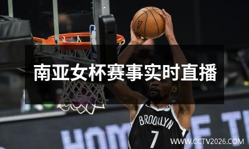 南亚女杯赛事实时直播