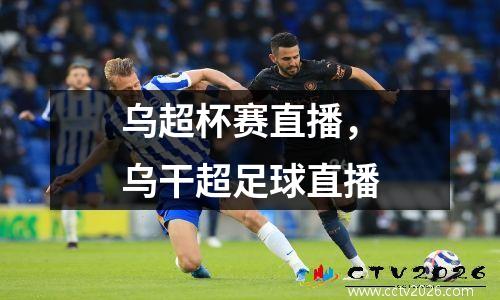 乌超杯赛直播，乌干超足球直播