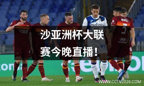 沙亚洲杯大联赛今晚直播！