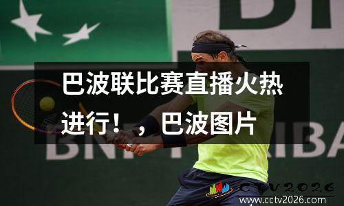 巴波联比赛直播火热进行！，巴波图片