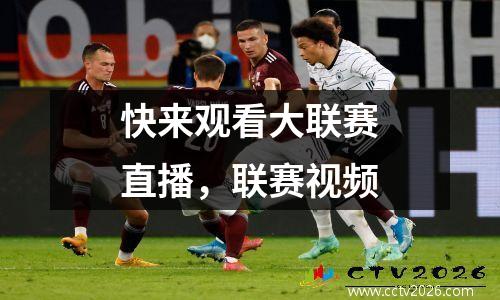 快来观看大联赛直播，联赛视频