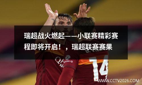 瑞超战火燃起——小联赛精彩赛程即将开启！，瑞超联赛赛果