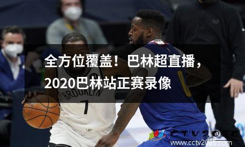 全方位覆盖！巴林超直播，2020巴林站正赛录像
