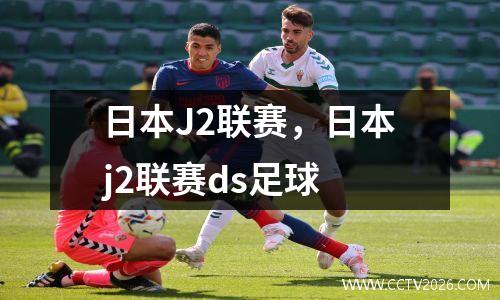 日本J2联赛，日本j2联赛ds足球