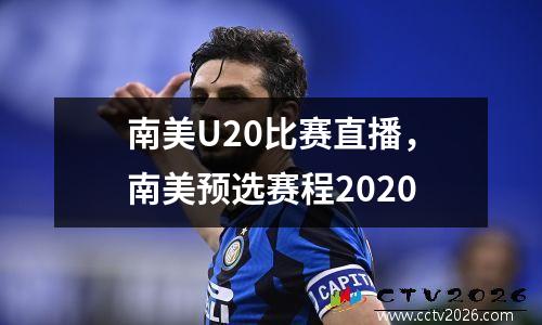 南美U20比赛直播，南美预选赛程2020