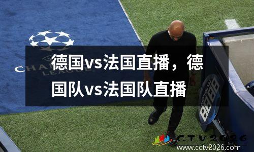 德国vs法国直播，德国队vs法国队直播