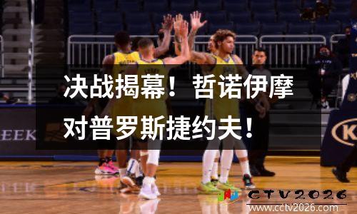决战揭幕！哲诺伊摩对普罗斯捷约夫！