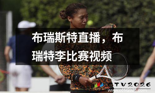 布瑞斯特直播，布瑞特李比赛视频