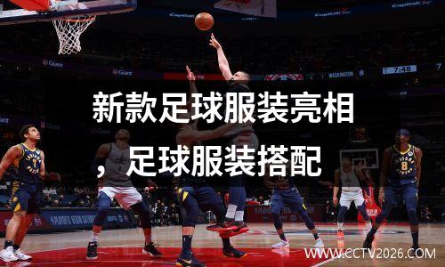新款足球服装亮相，足球服装搭配