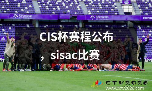 CIS杯赛程公布，sisac比赛