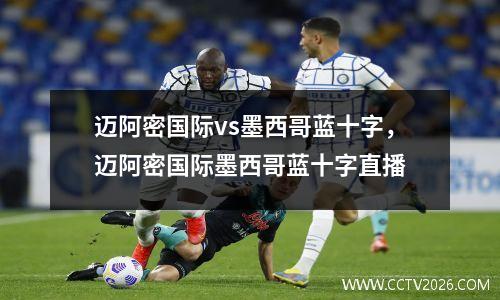 迈阿密国际vs墨西哥蓝十字，迈阿密国际墨西哥蓝十字直播