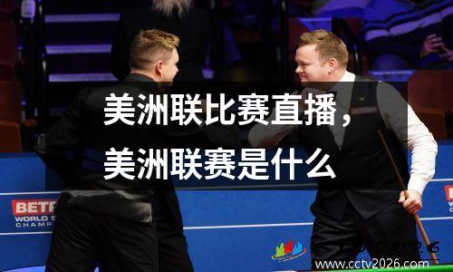 美洲联比赛直播，美洲联赛是什么