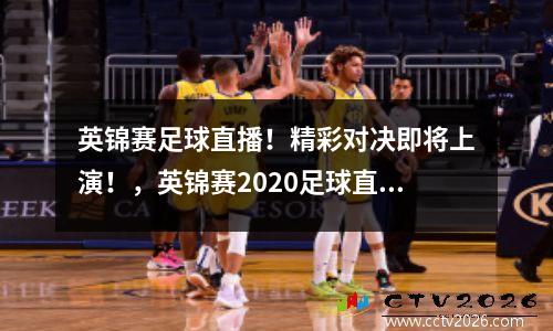 英锦赛足球直播！精彩对决即将上演！，英锦赛2020足球直播
