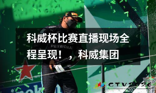 科威杯比赛直播现场全程呈现！，科威集团