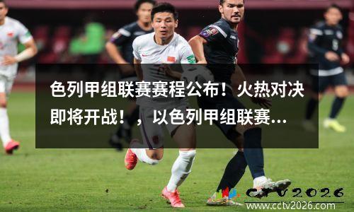 色列甲组联赛赛程公布！火热对决即将开战！，以色列甲组联赛赛程