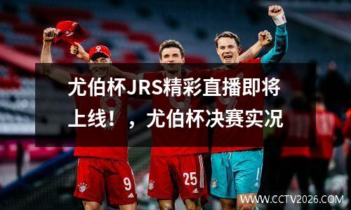 尤伯杯JRS精彩直播即将上线！，尤伯杯决赛实况