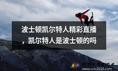 波士顿凯尔特人精彩直播，凯尔特人是波士顿的吗