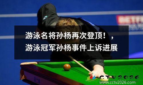 游泳名将孙杨再次登顶！，游泳冠军孙杨事件上诉进展