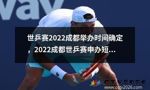 世乒赛2022成都举办时间确定，2022成都世乒赛申办短片