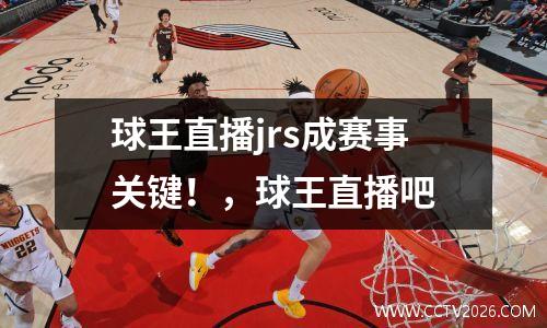 球王直播jrs成赛事关键！，球王直播吧