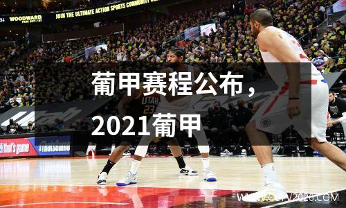 葡甲赛程公布，2021葡甲