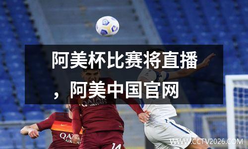 阿美杯比赛将直播，阿美中国官网