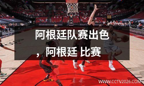 阿根廷队赛出色，阿根廷 比赛