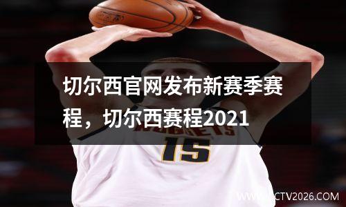 切尔西官网发布新赛季赛程，切尔西赛程2021