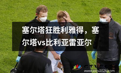 塞尔塔狂胜利雅得，塞尔塔vs比利亚雷亚尔