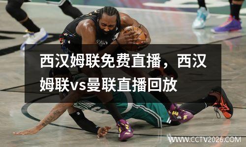西汉姆联免费直播，西汉姆联vs曼联直播回放
