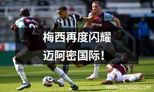 梅西再度闪耀迈阿密国际！