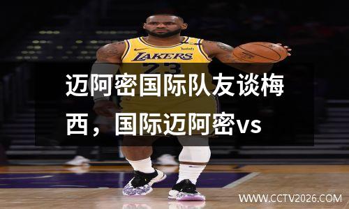 迈阿密国际队友谈梅西，国际迈阿密vs