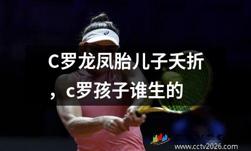 C罗龙凤胎儿子夭折，c罗孩子谁生的