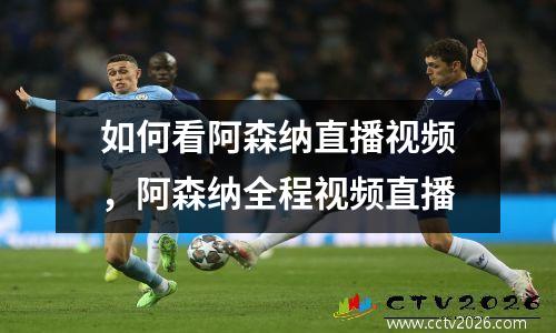 如何看阿森纳直播视频，阿森纳全程视频直播