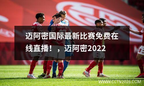 迈阿密国际最新比赛免费在线直播！，迈阿密2022