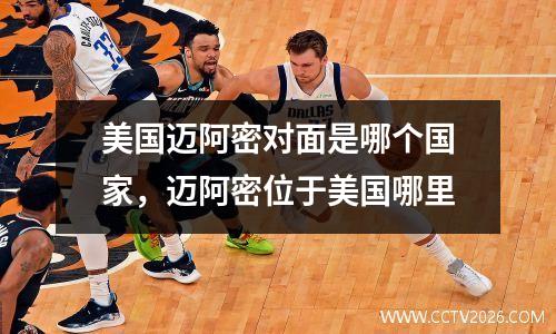 美国迈阿密对面是哪个国家，迈阿密位于美国哪里