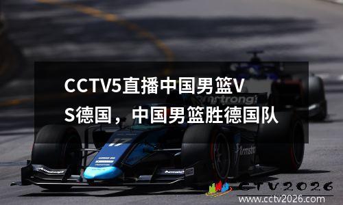 CCTV5直播中国男篮VS德国，中国男篮胜德国队