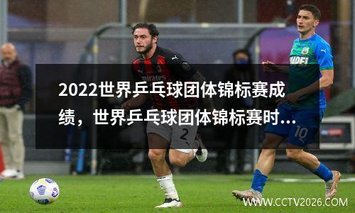 2022世界乒乓球团体锦标赛成绩，世界乒乓球团体锦标赛时间