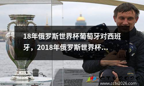 18年俄罗斯世界杯葡萄牙对西班牙，2018年俄罗斯世界杯葡萄牙对西班牙