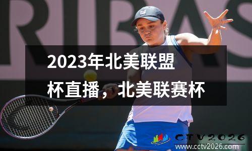 2023年北美联盟杯直播，北美联赛杯