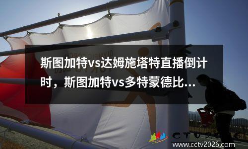 斯图加特vs达姆施塔特直播倒计时，斯图加特vs多特蒙德比分预测