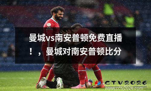 曼城vs南安普顿免费直播！，曼城对南安普顿比分