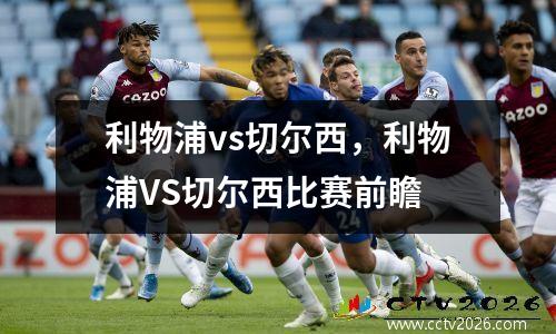利物浦vs切尔西，利物浦VS切尔西比赛前瞻