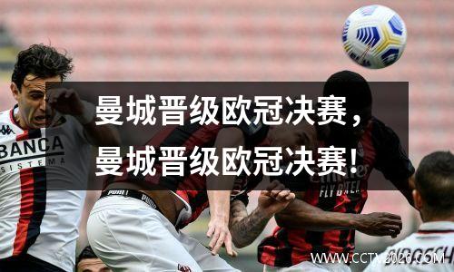 曼城晋级欧冠决赛，曼城晋级欧冠决赛!